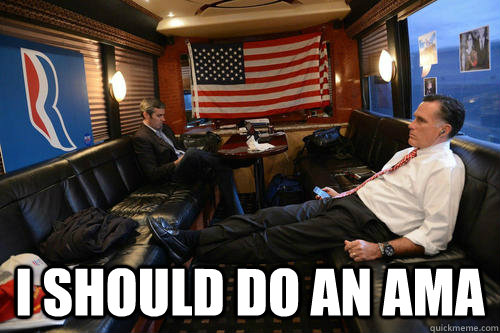  I should do an AMA  Sudden Realization Romney