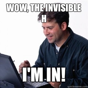 Wow, the invisible H I'm in!  Lonely Computer Guy