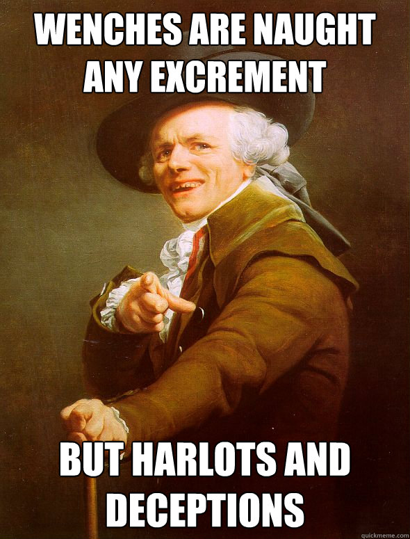 Wenches are naught any excrement but harlots and deceptions - Wenches are naught any excrement but harlots and deceptions  Joseph Ducreux