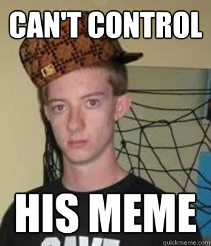 can't control his meme - can't control his meme  Scumbag Schuck