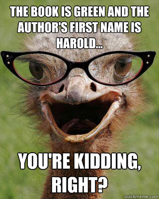 The book is green and the author's first name is harold... you're kidding, right?   Judgmental Bookseller Ostrich