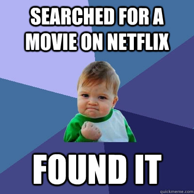 Searched for a movie on Netflix found it - Searched for a movie on Netflix found it  Success Kid