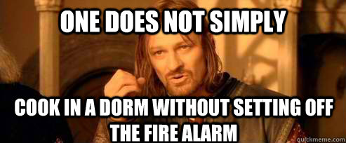 One does not simply cook in a dorm without setting off the fire alarm  One Does Not Simply