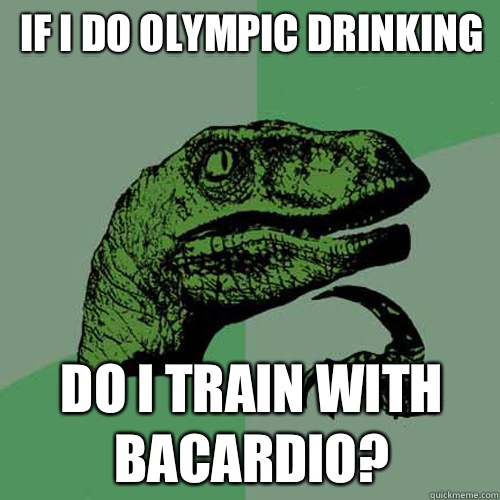 If I do Olympic Drinking Do I Train with Bacardio?  Philosoraptor