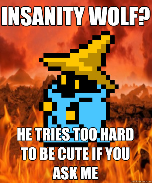 insanity wolf? he tries too hard to be cute if you ask me  Horribly Evil Black Mage