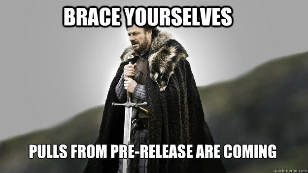 Brace yourselves Pulls from Pre-Release are coming  Ned stark winter is coming