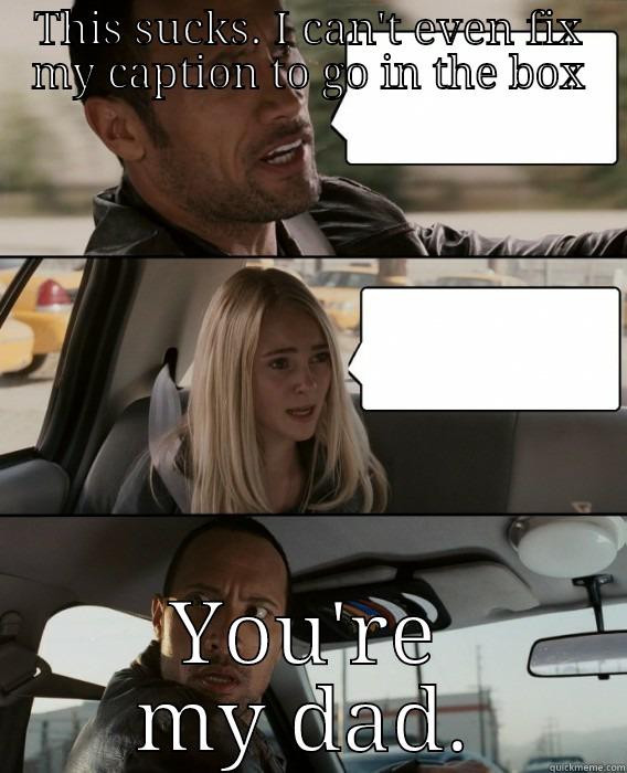 THIS SUCKS. I CAN'T EVEN FIX MY CAPTION TO GO IN THE BOX YOU'RE MY DAD. The Rock Driving