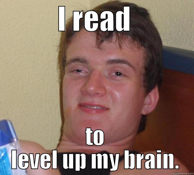 I READ TO LEVEL UP MY BRAIN. 10 Guy