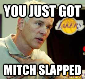 You just got Mitch slapped  Swag Mitch Kupchak