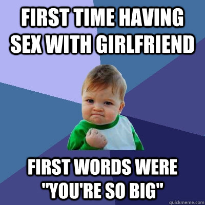 First time having sex with girlfriend First words were 