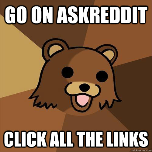 go on askreddit click all the links  Pedobear