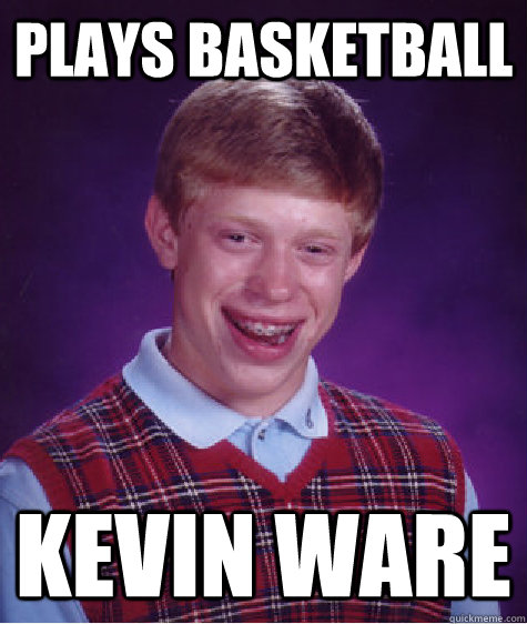 plays basketball kevin ware  Bad Luck Brian