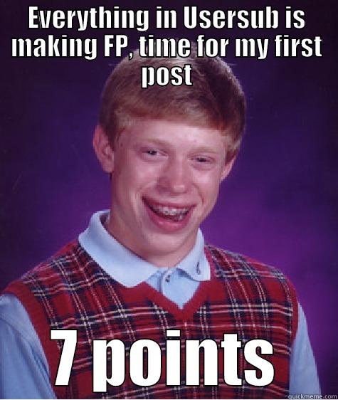 EVERYTHING IN USERSUB IS MAKING FP, TIME FOR MY FIRST POST 7 POINTS Bad Luck Brian