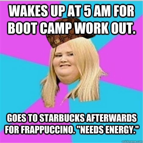 wakes up at 5 am for boot camp work out. Goes to Starbucks afterwards for Frappuccino. 