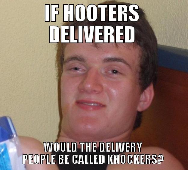 IF HOOTERS DELIVERED WOULD THE DELIVERY PEOPLE BE CALLED KNOCKERS? 10 Guy
