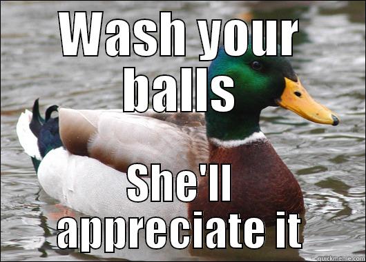 WASH YOUR BALLS SHE'LL APPRECIATE IT Actual Advice Mallard