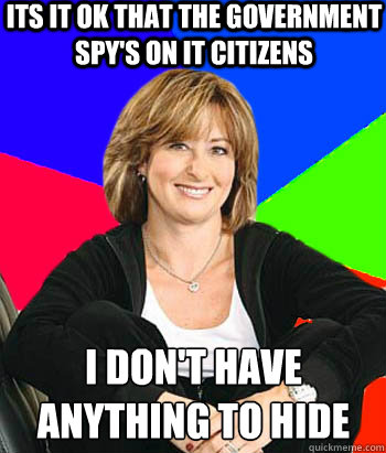 Its it ok that the government spy's on it citizens  I don't have anything to hide  Sheltering Suburban Mom