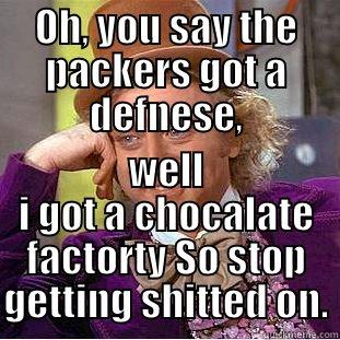 OH, YOU SAY THE PACKERS GOT A DEFNESE, WELL I GOT A CHOCALATE FACTORTY SO STOP GETTING SHITTED ON. Condescending Wonka