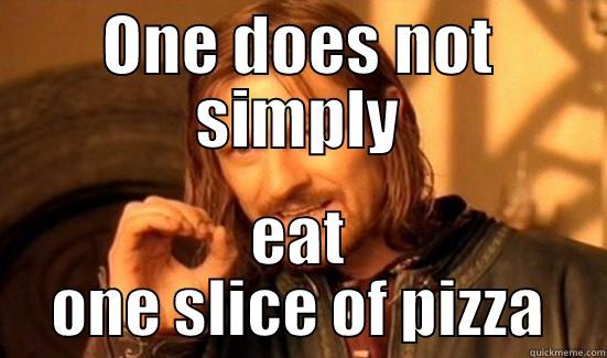 ONE DOES NOT SIMPLY EAT ONE SLICE OF PIZZA Boromir