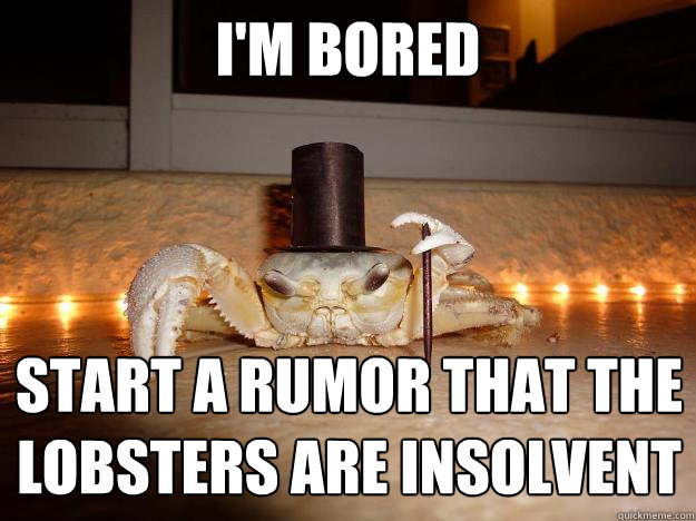 i'm bored start a rumor that the lobsters are insolvent  Fancy Crab