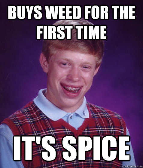 Buys weed for the first time it's spice  Bad Luck Brian