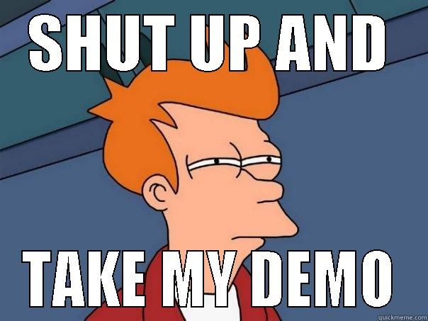 SHUT UP AND TAKE MY DEMO Futurama Fry