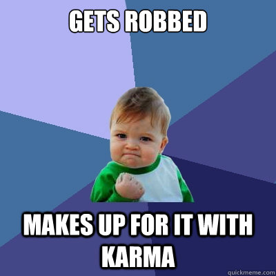 Gets Robbed Makes up for it with karma  Success Kid