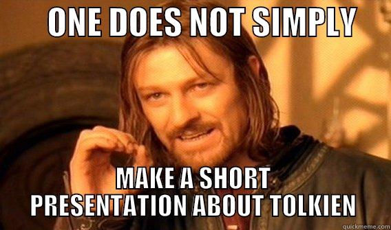        ONE DOES NOT SIMPLY      MAKE A SHORT PRESENTATION ABOUT TOLKIEN One Does Not Simply