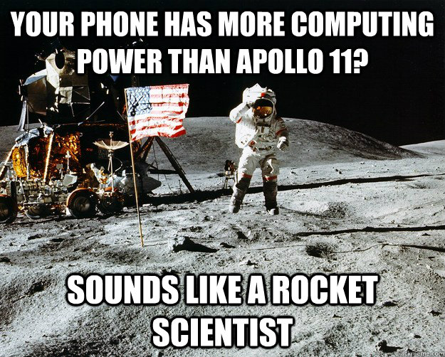 Your Phone has more computing power than apollo 11? Sounds like a rocket scientist  Unimpressed Astronaut