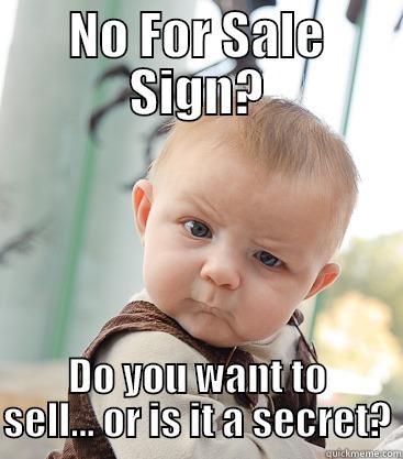 No Sign - NO FOR SALE SIGN? DO YOU WANT TO SELL... OR IS IT A SECRET? skeptical baby