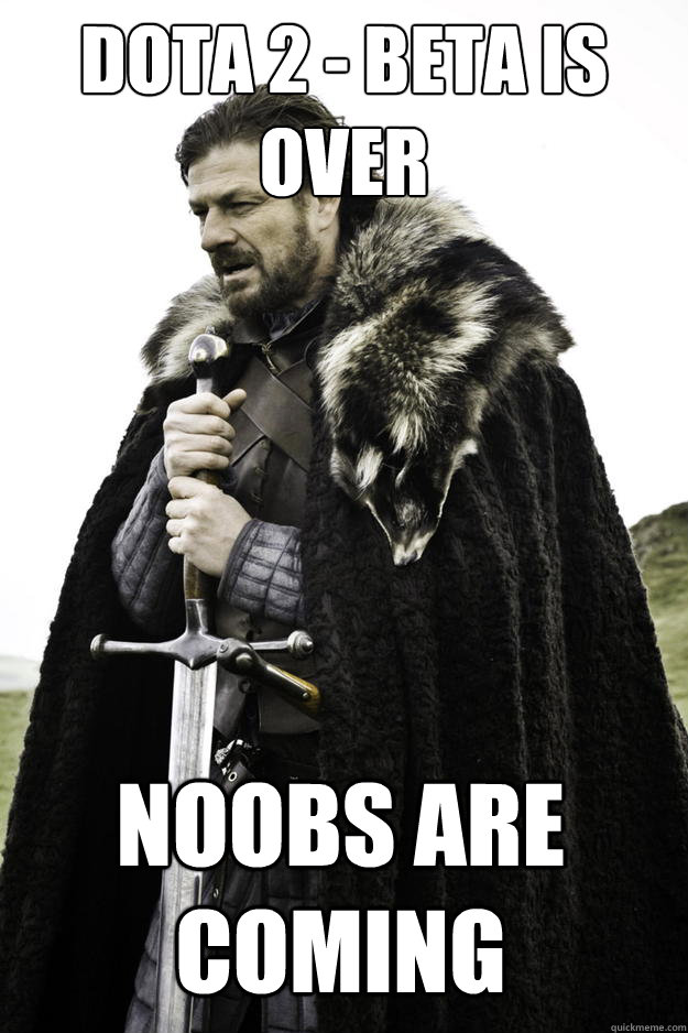 Dota 2 - Beta Is Over noobs are coming  Winter is coming