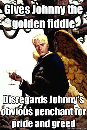 Gives Johnny the golden fiddle Disregards Johnny's obvious penchant for pride and greed  Good Guy Lucifer