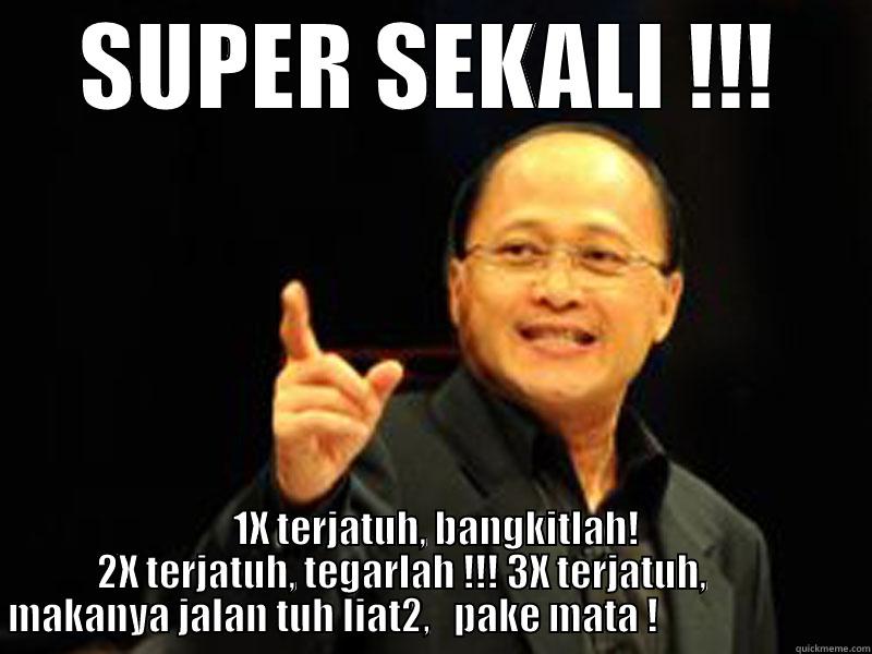 SUPER SEKALI !!!  1X TERJATUH, BANGKITLAH!           2X TERJATUH, TEGARLAH !!! 3X TERJATUH,                    MAKANYA JALAN TUH LIAT2,   PAKE MATA !                            Misc