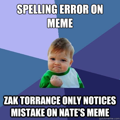 spelling error on meme zak torrance only notices mistake on nate's meme - spelling error on meme zak torrance only notices mistake on nate's meme  Success Kid