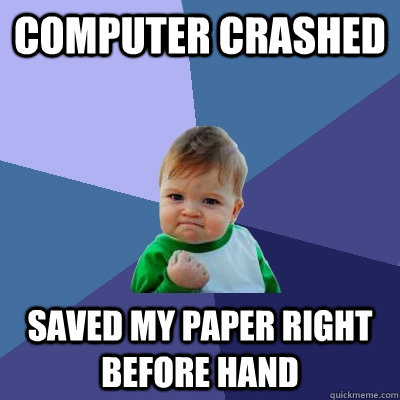 computer crashed saved my paper right before hand - computer crashed saved my paper right before hand  Success Kid