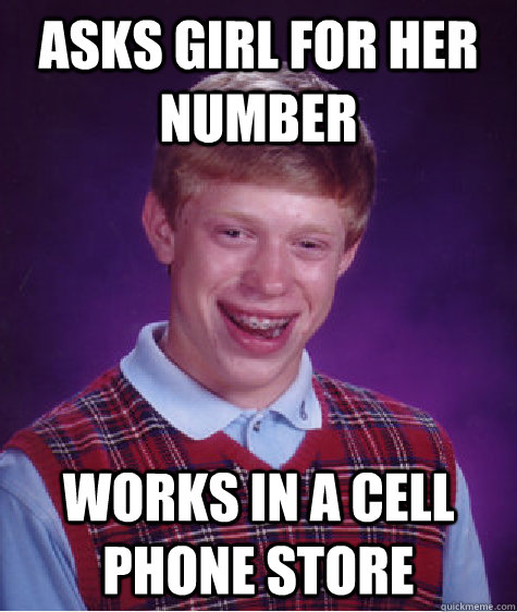 asks girl for her number works in a cell phone store - asks girl for her number works in a cell phone store  Bad Luck Brian