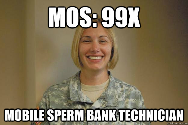 MOS: 99x mobile sperm bank technician - MOS: 99x mobile sperm bank technician  Female soldier