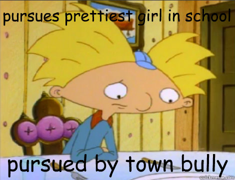 pursues prettiest girl in school pursued by town bully - pursues prettiest girl in school pursued by town bully  Hey Arnold Problems