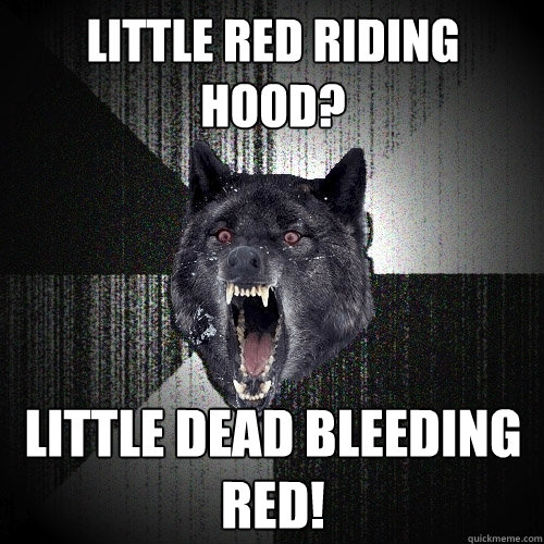 Little Red Riding Hood? Little Dead Bleeding Red!  Insanity Wolf