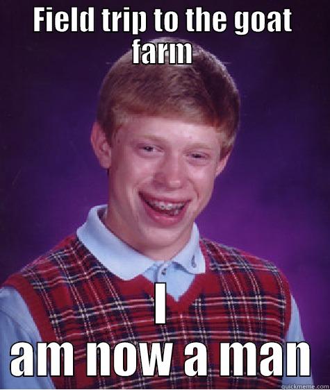 FIELD TRIP TO THE GOAT FARM I AM NOW A MAN Bad Luck Brian