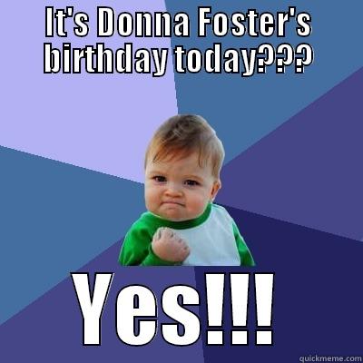 IT'S DONNA FOSTER'S BIRTHDAY TODAY??? YES!!! Success Kid