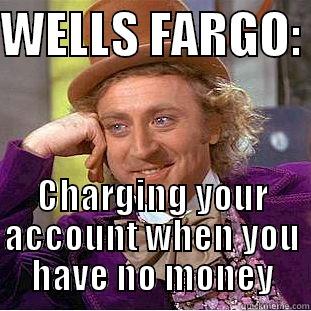 WELLS FARGO:  CHARGING YOUR ACCOUNT WHEN YOU HAVE NO MONEY Creepy Wonka