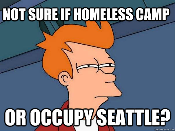 Not sure if homeless camp Or Occupy Seattle?  Futurama Fry