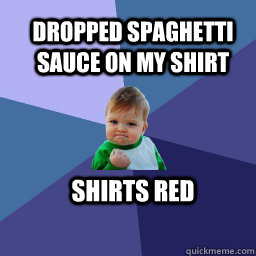 Dropped spaghetti sauce on my shirt Shirts RED  - Dropped spaghetti sauce on my shirt Shirts RED   Sucess Kid