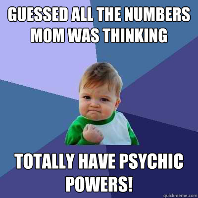 guessed all the numbers mom was thinking  totally have psychic powers!  Success Kid