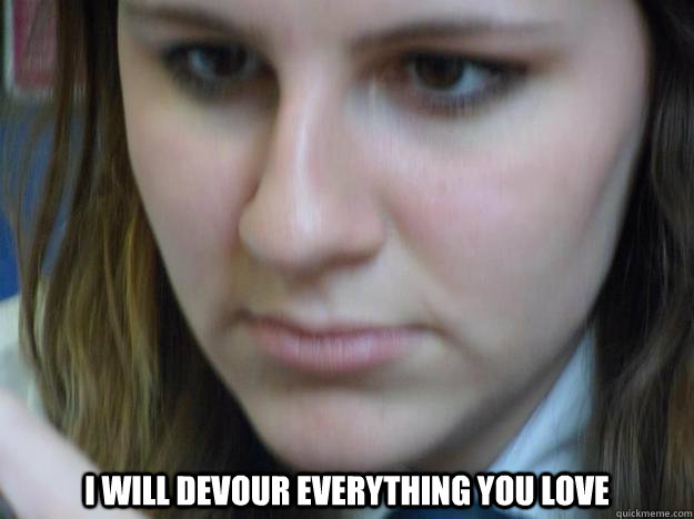 I will devour everything you love - I will devour everything you love  LAUUUREN