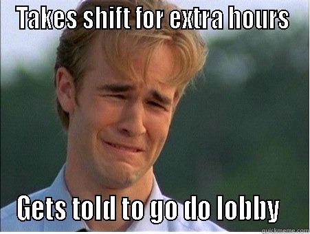 Godolobby work - TAKES SHIFT FOR EXTRA HOURS GETS TOLD TO GO DO LOBBY   1990s Problems