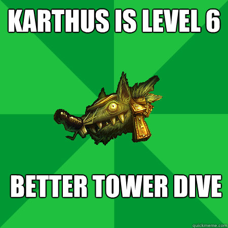 Karthus is level 6 Better tower dive  - Karthus is level 6 Better tower dive   Bad LoL Player