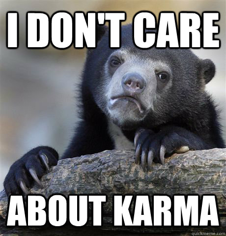 i don't care about karma  Confession Bear