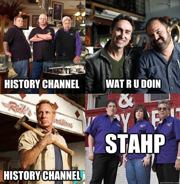 History Channel Wat R U Doin History Channel STAHP - History Channel Wat R U Doin History Channel STAHP  History Channel